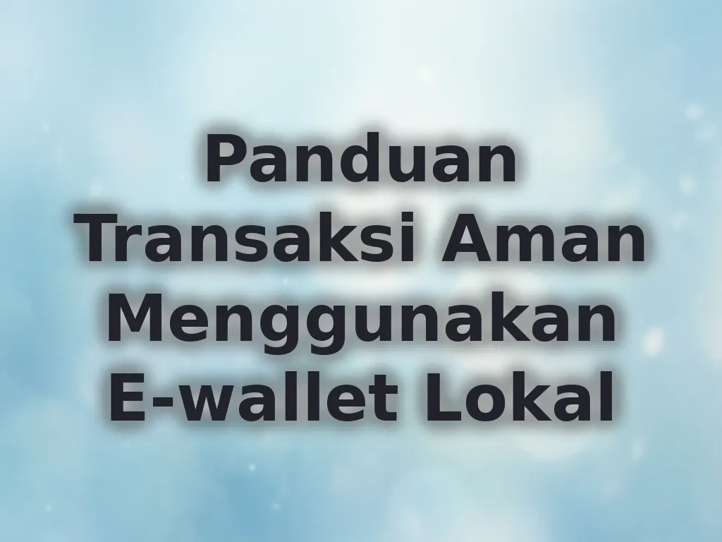 Panduan Transaksi Aman Menggunakan E-wallet Lokal